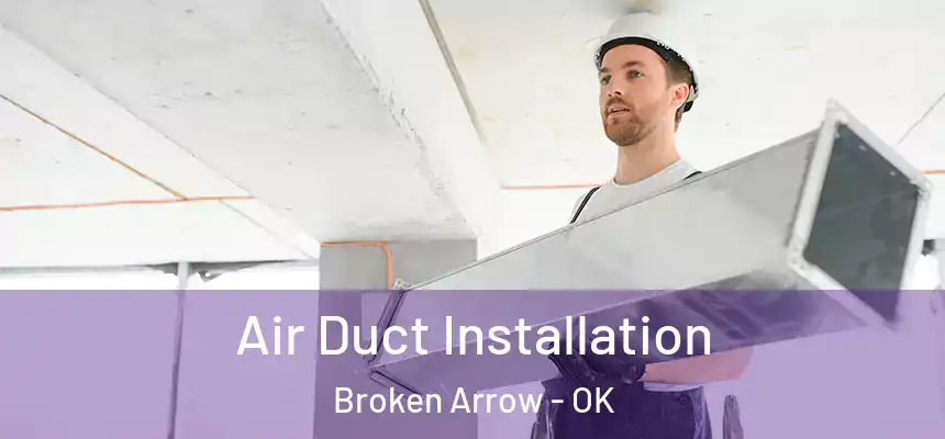  Air Duct Installation Broken Arrow - OK