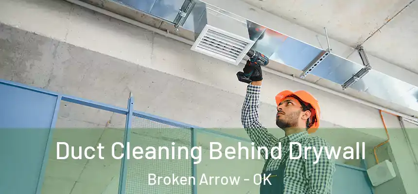Duct Cleaning Behind Drywall Broken Arrow - OK