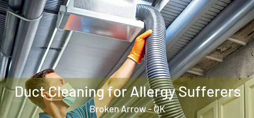 Duct Cleaning for Allergy Sufferers Broken Arrow - OK