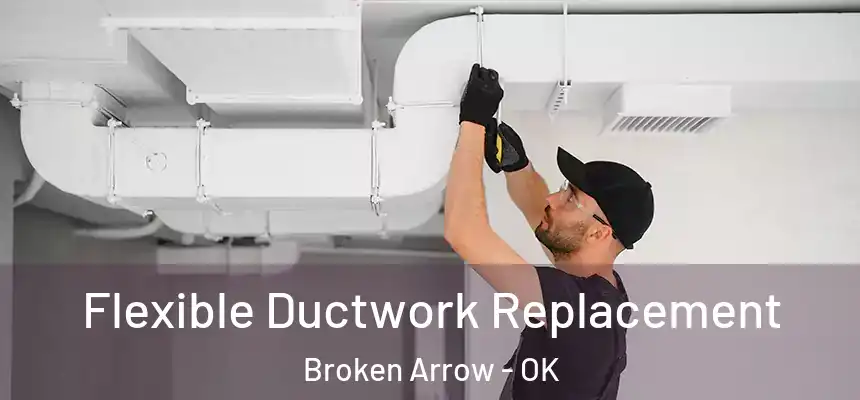  Flexible Ductwork Replacement Broken Arrow - OK