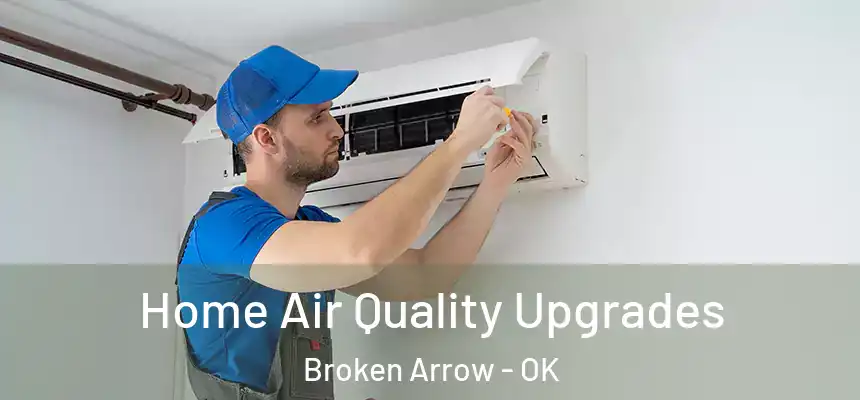 Home Air Quality Upgrades Broken Arrow - OK