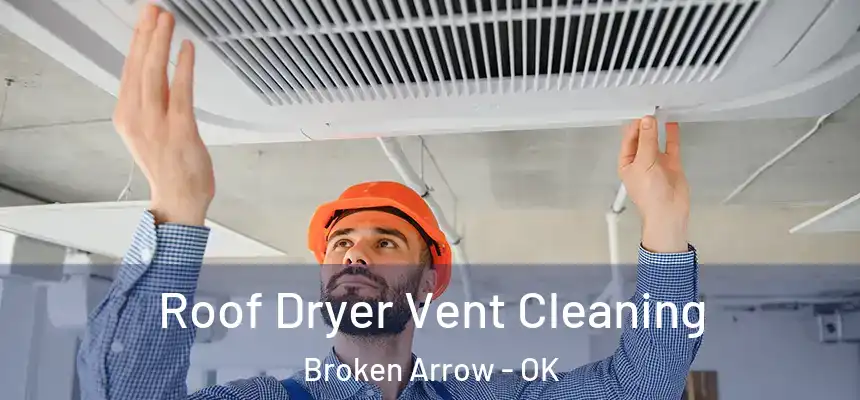  Roof Dryer Vent Cleaning Broken Arrow - OK